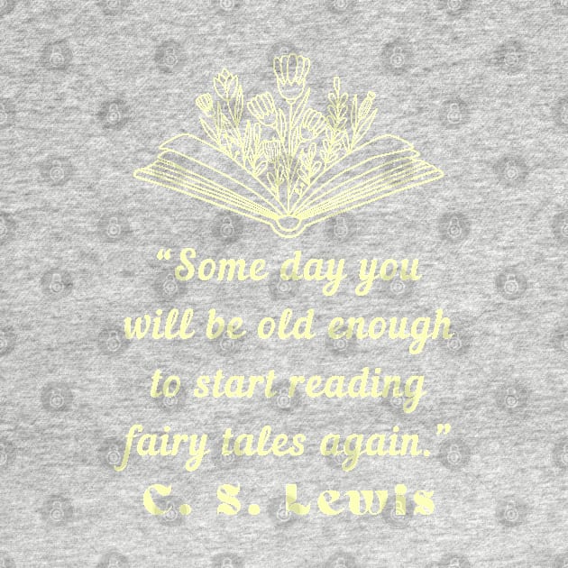 C. S. Lewis inspirational quote: Some day you will be old enough to start reading fairy tales again. by artbleed